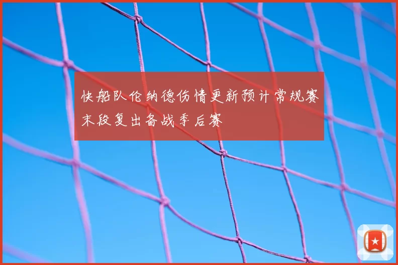 快船队伦纳德伤情更新预计常规赛末段复出备战季后赛