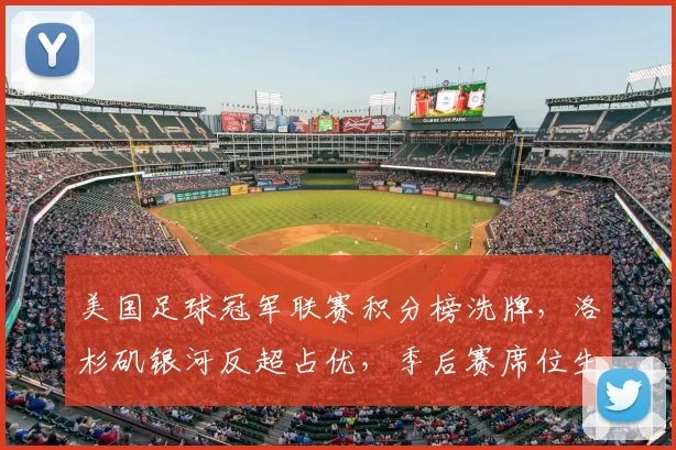 美国足球冠军联赛积分榜洗牌，洛杉矶银河反超占优，季后赛席位生变